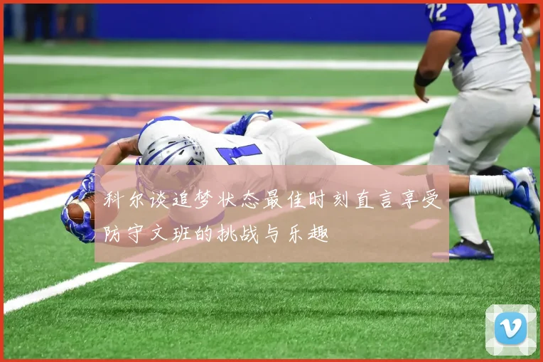 科尔谈追梦状态最佳时刻直言享受防守文班的挑战与乐趣