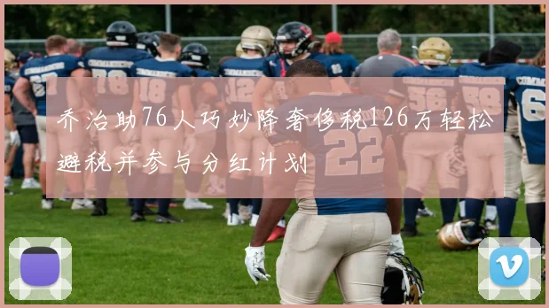 乔治助76人巧妙降奢侈税126万轻松避税并参与分红计划